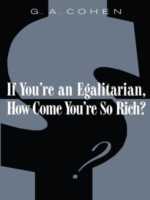 cover image of If You're an Egalitarian, How Come You're So Rich?